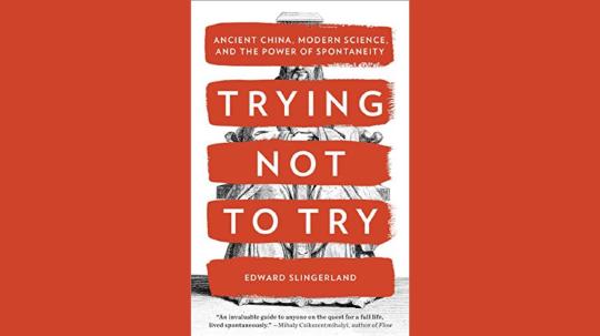 Trying Not to Try Summary of Key Ideas and Review - Edward Slingerland