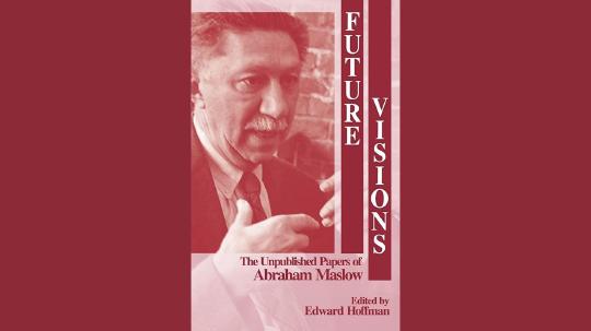 Future Visions Summary of Key Ideas and Review - Dr. Edward Hoffman and Abraham Maslow