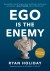 Ego Is the Enemy Summary of Key Ideas and Review - Ryan Holiday