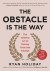 The Obstacle Is the Way Summary of Key Ideas and Review - Ryan Holiday