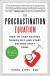 The Procrastination Equation Summary of Key Ideas and Review - Piers Steel