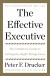 The Effective Executive Summary of Key Ideas and Review - Peter Drucker