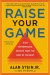 Raise Your Game Summary of Key Ideas and Review - Alan Stein Jr. and Jon Sternfeld