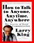 How to Talk to Anyone, Anytime, Anywhere Summary of Key Ideas and Review - Larry King and Bill Gilbert
