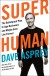 Super Human Summary of Key Ideas and Review - Dave Asprey