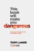 This Book Will Make You Dangerous Summary of Key Ideas and Review - Tripp Lanier