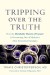 Tripping over the Truth Summary of Key Ideas and Review - Travis Christofferson