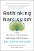Rethinking Narcissism Summary of Key Ideas and Review - Craig Malkin