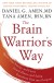 The Brain Warrior's Way Summary of Key Ideas and Review - Dr. Daniel Amen and Tana Amen