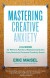Mastering Creative Anxiety Summary of Key Ideas and Review - Eric Maisel