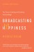 Broadcasting Happiness Summary of Key Ideas and Review - Michelle Gielan