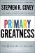 Primary Greatness Summary of Key Ideas and Review - Stephen Covey