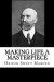 Making Life a Masterpiece Summary of Key Ideas and Review - Orison Swett Marden