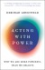 Acting with Power Summary of Key Ideas and Review - Deborah Gruenfeld