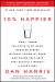 10% Happier Summary of Key Ideas and Review - Dan Harris