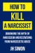 How To Kill A Narcissist Summary of Key Ideas and Review - JH Simon