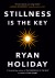 Stillness Is the Key Summary of Key Ideas and Review - Ryan Holiday