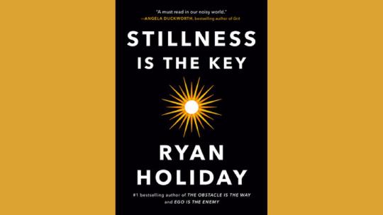 Stillness Is the Key Summary of Key Ideas and Review - Ryan Holiday