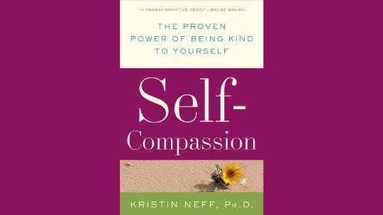 Self-Compassion Summary of Key Ideas and Review - Kristin Neff
