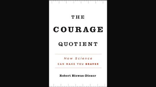 The Courage Quotient Summary of Key Ideas and Review - Robert Biswas-Diener
