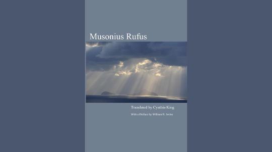 Musonius Rufus Summary of Key Ideas and Review - Cynthia King