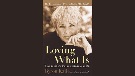 Loving What Is Summary of Key Ideas and Review - Byron Katie and Stephen Mitchell
