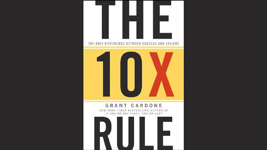 The 10X Rule Summary of Key Ideas and Review - Grant Cardone