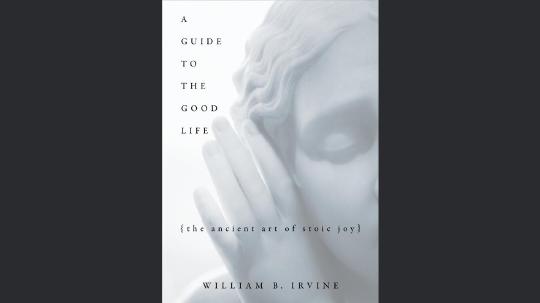 A Guide to the Good Life Summary of Key Ideas and Review - William Irvine