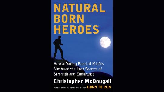 Natural Born Heroes Summary of Key Ideas and Review - Christopher McDougall