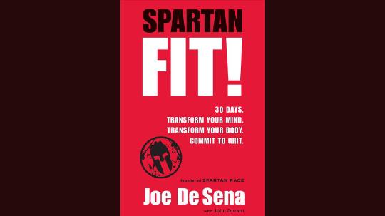 Spartan Fit! Summary of Key Ideas and Review - Joe De Sena and John Durant