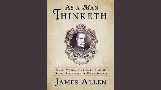 As a Man Thinketh Summary of Key Ideas and Review - James Allen