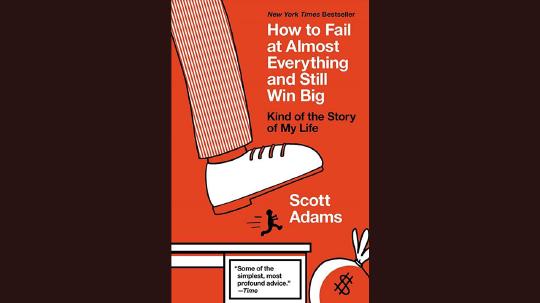 How to Fail at Almost Everything and Still Win Big Summary of Key Ideas and Review - Scott Adams