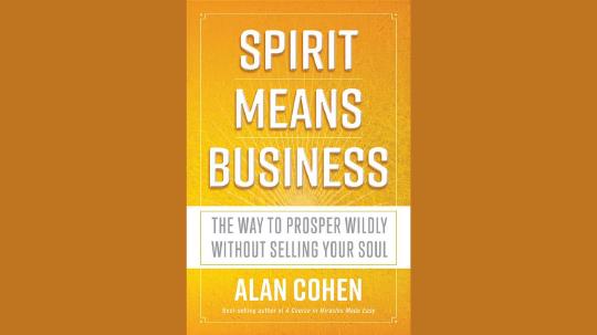 Spirit Means Business Summary of Key Ideas and Review - Alan Cohen