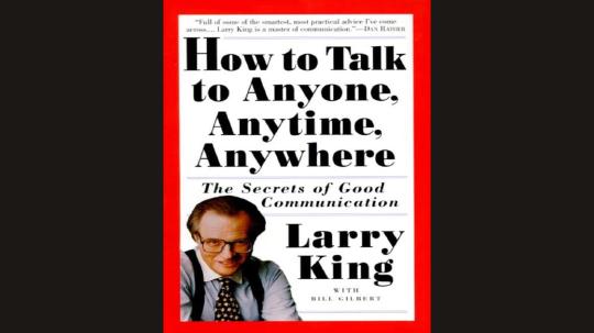 How to Talk to Anyone, Anytime, Anywhere Summary of Key Ideas and Review - Larry King and Bill Gilbert