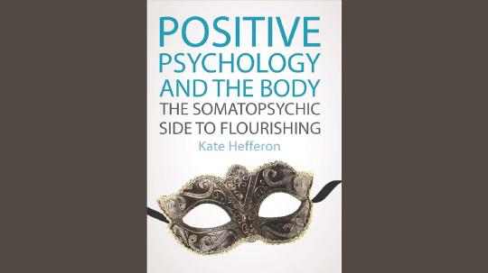 Positive Psychology and the Body Summary of Key Ideas and Review - Kate Hefferon