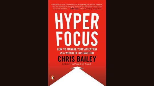 Hyperfocus Summary of Key Ideas and Review - Chris Bailey