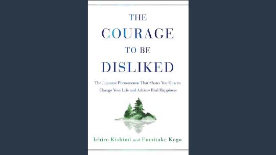 The Courage to Be Disliked Summary of Key Ideas and Review - Ichiro Kishimi and Fumitake Koga