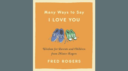 Many Ways to Say I Love You Summary of Key Ideas and Review - Fred Rogers