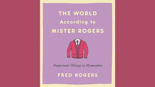 The World According to Mister Rogers Summary of Key Ideas and Review - Fred Rogers