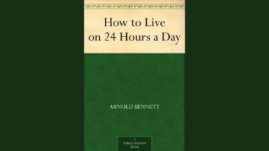 How to Live on 24 Hours a Day Summary of Key Ideas and Review - Arnold Bennett