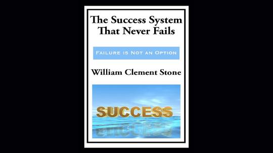 The Success System That Never Fails Summary of Key Ideas and Review - William Clement Stone