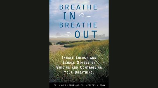 Breathe In, Breathe Out Summary of Key Ideas and Review - James Loehr and Jeffrey Migdow