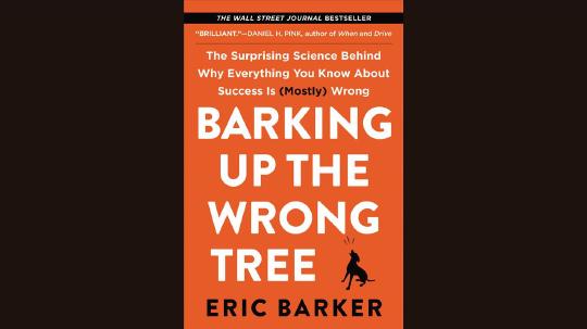 Barking Up the Wrong Tree Summary of Key Ideas and Review - Eric Barker