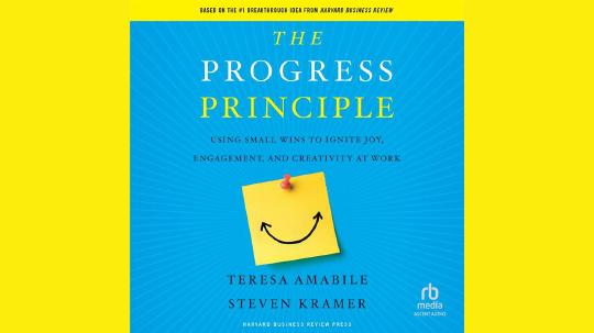 The Progress Principle Summary of Key Ideas and Review - Teresa Amabile and Steven Kramer