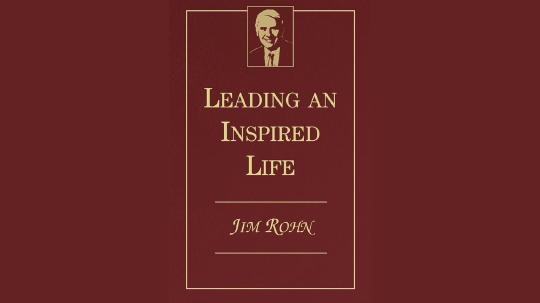 Leading an Inspired Life Summary of Key Ideas and Review - Jim Rohn