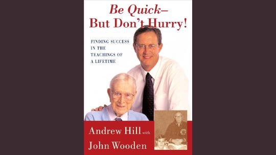 Be Quick—But Don't Hurry Summary of Key Ideas and Review - John Wooden