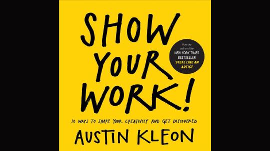 Show Your Work! Summary of Key Ideas and Review - Austin Kleon