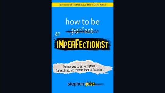 How to Be an Imperfectionist Summary of Key Ideas and Review - Stephen Guise