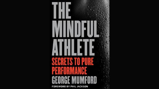 The Mindful Athlete Summary of Key Ideas and Review - George Mumford