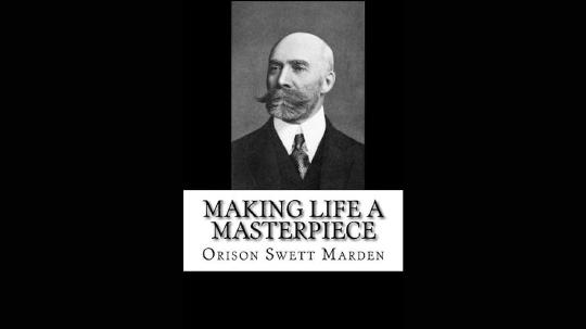 Making Life a Masterpiece Summary of Key Ideas and Review - Orison Swett Marden